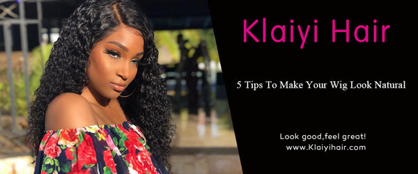 5 Tips To Make Your Wig Look Natural KLAIYI